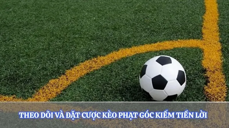 Theo dõi và đặt cược kèo phạt góc kiếm tiền lời