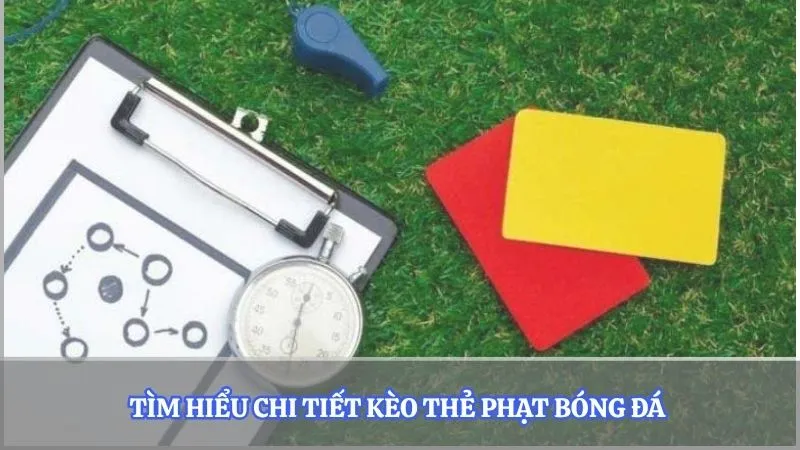 Tìm hiểu chi tiết kèo thẻ phạt bóng đá